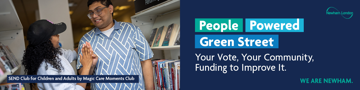 The image shows two people standing in front of a bookshelf. The person on the left is wearing a black cap and a light-colored shirt, while the person on the right is wearing a blue and white patterned shirt. There is text on the image that reads: "People Powered Green Street Your Vote, Your Community, £200,000 to Improve It." There is also additional text at the bottom left corner that reads: "SEND Club for Children and Adults by Magic Care Moments Club." In the top right corner, there is a logo that says "Newham London" with the tagline "WE ARE NEWHAM."